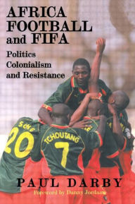 Title: Africa, Football and FIFA: Politics, Colonialism and Resistance, Author: Paul Darby