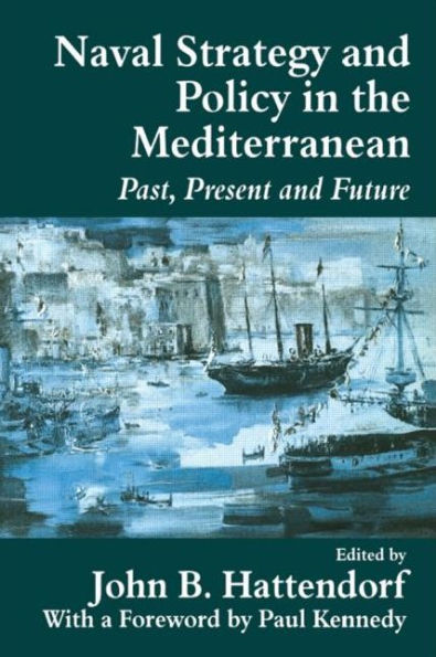 Naval Policy and Strategy in the Mediterranean: Past, Present and Future