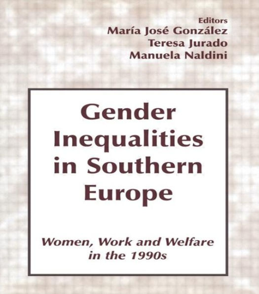 Gender Inequalities in Southern Europe: Woman, Work and Welfare in the 1990s / Edition 1