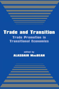 Title: Trade and Transition: Trade Promotion in Transitional Economies, Author: Alasdair MacBean