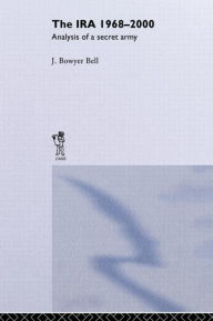 Title: The IRA, 1968-2000: An Analysis of a Secret Army, Author: J. Bowyer Bell