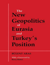 Title: The New Geopolitics of Eurasia and Turkey's Position / Edition 1, Author: Bulent Aras