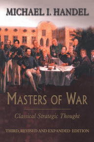 Title: Masters of War: Classical Strategic Thought / Edition 3, Author: Michael I. Handel