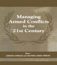 Title: Managing Armed Conflicts in the 21st Century / Edition 1, Author: Adekeye Adebajo