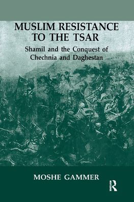 Muslim Resistance to the Tsar: Shamil and Conquest of Chechnia Daghestan