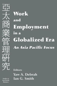 Title: Work and Employment in a Globalized Era: An Asia Pacific Focus, Author: Yaw A. Debrah