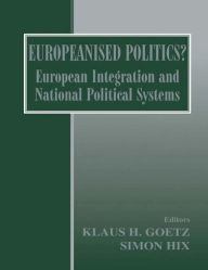 Title: Europeanised Politics?: European Integration and National Political Systems / Edition 1, Author: Klaus H. Goetz
