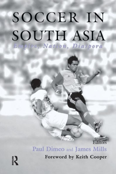 Soccer South Asia: Empire, Nation, Diaspora