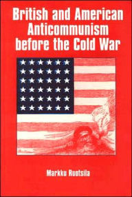 Title: British and American Anti-communism Before the Cold War / Edition 1, Author: Markku Ruotsila