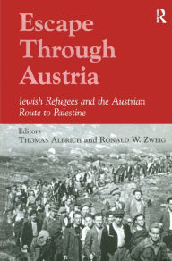 Title: Escape Through Austria: Jewish Refugees and the Austrian Route to Palestine, Author: Thomas Albrich