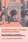 The Walled Arab City in Literature, Architecture and History: The Living Medina in the Maghrib / Edition 1