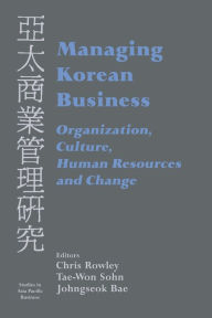 Title: Managing Korean Business: Organization, Culture, Human Resources and Change, Author: Johngseok Bae