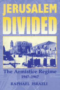 Title: Jerusalem Divided: The Armistice Regime, 1947-1967, Author: Raphael Israeli
