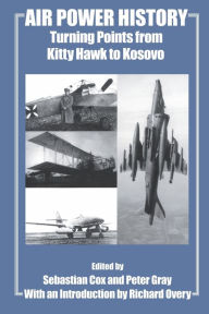 Title: Air Power History: Turning Points from Kitty Hawk to Kosovo, Author: Sebastian Cox