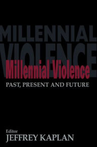 Title: Millennial Violence: Past, Present and Future / Edition 1, Author: Jeffrey Kaplan
