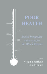 Title: Poor Health: Social Inequality before and after the Black Report / Edition 1, Author: Virginia Berridge