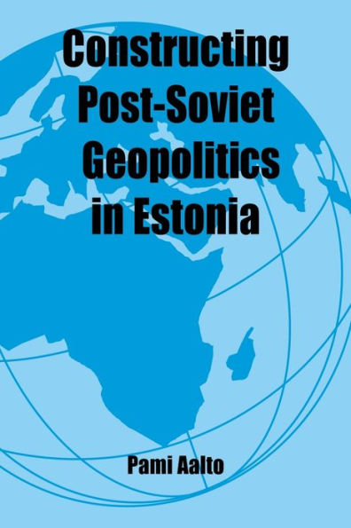 Constructing Post-Soviet Geopolitics in Estonia