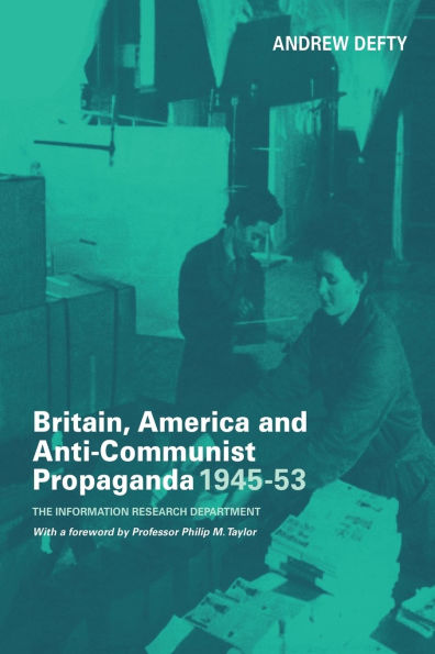 Britain, America and Anti-Communist Propaganda 1945-53: The Information Research Department