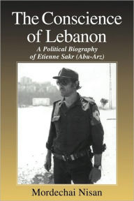 Title: The Conscience of Lebanon: A Political Biography of Etienne Sakr (Abu-Arz), Author: Mordechai Nisan