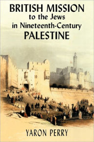 Title: British Mission to the Jews in Nineteenth-century Palestine, Author: Yaron Perry