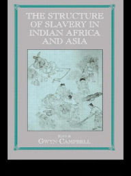 Title: Structure of Slavery in Indian Ocean Africa and Asia / Edition 1, Author: Gwyn Campbell