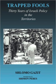 Title: Trapped Fools: Thirty Years of Israeli Policy in the Territories / Edition 1, Author: Shlomo Gazit
