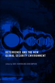 Title: Deterrence and the New Global Security Environment / Edition 1, Author: Ian R. Kenyon