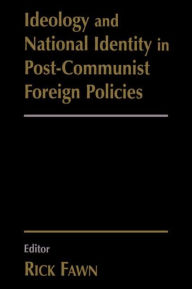 Title: Ideology and National Identity in Post-communist Foreign Policy / Edition 1, Author: Rick Fawn