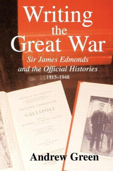 Writing the Great War: Sir James Edmonds and the Official Histories, 1915-1948