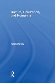 Title: Culture, Civilization, and Humanity / Edition 1, Author: Tarek Heggy