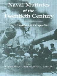 Title: Naval Mutinies of the Twentieth Century: An International Perspective / Edition 1, Author: Christopher Bell