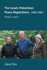 Title: Israeli-Palestinian Peace Negotiations, 1999-2001: Within Reach / Edition 1, Author: Gilead Sher