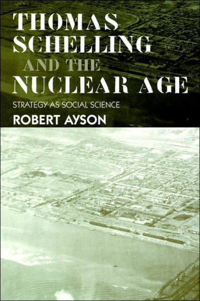 Thomas Schelling and the Nuclear Age: Strategy as Social Science