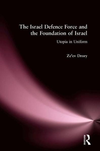 The Israeli Defence Forces and the Foundation of Israel: Utopia in Uniform