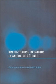 Title: Greek-Turkish Relations in an Era of Détente, Author: Barry Rubin