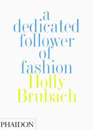 Title: A Dedicated Follower of Fashion, Author: Holly Brubach