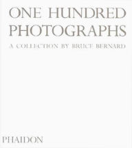 Title: One Hundred Photographs: A Collection by Bruce Bernard, Author: Bruce Bernard