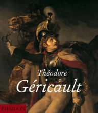 Title: Theodore Gericault, Author: Nina Athanassoglou-Kallmyer