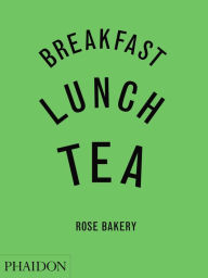 Title: Breakfast, Lunch, Tea: The Many Little Meals of Rose Bakery, Author: Rose Carrarini