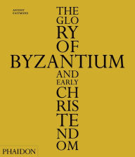 Title: The Glory of Byzantium and Early Christendom, Author: Antony Eastmond