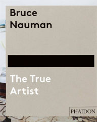 Title: Bruce Nauman: The True Artist, Author: Peter Plagens