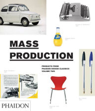 Title: Mass Production, Products From Phaidon Design Classics, Author: Editors of Phaidon Press