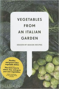 Title: Vegetables from an Italian Garden: Season-by-Season Recipes, Author: Phaidon