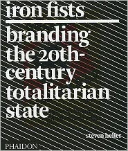 Title: Iron Fists: Branding the 20th Century Totalitarian State, Author: Steven Heller