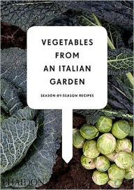 Title: Vegetables from an Italian Garden: Season-by-Season Recipes, Author: Phaidon