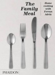 Title: The Family Meal: Home Cooking with Ferran Adria, Author: Ferran Adrià