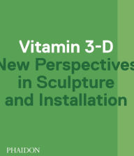 Title: Vitamin 3-D : New Perspectives in Sculpture and Installation, Author: Phaidon Press