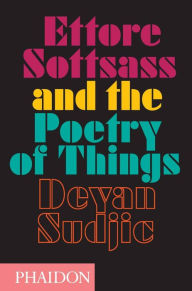 Title: Ettore Sottsass and the Poetry of Things, Author: Deyan Sudjic
