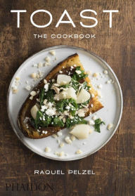 Title: Toast: The Cookbook, Author: Raquel Pelzel