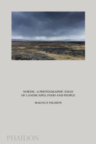 Title: Nordic: A Photographic Essay of Landscapes, Food and People, Author: Magnus Nilsson